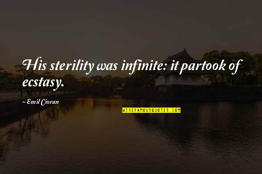 Partook Quotes By Emil Cioran: His sterility was infinite: it partook of ecstasy.