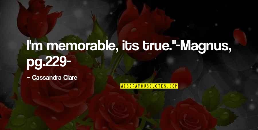 Partow Clothing Quotes By Cassandra Clare: I'm memorable, its true."-Magnus, pg.229-