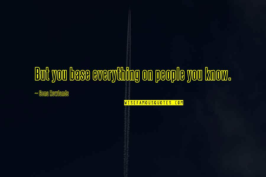 Partow Clothing Quotes By Gena Rowlands: But you base everything on people you know.