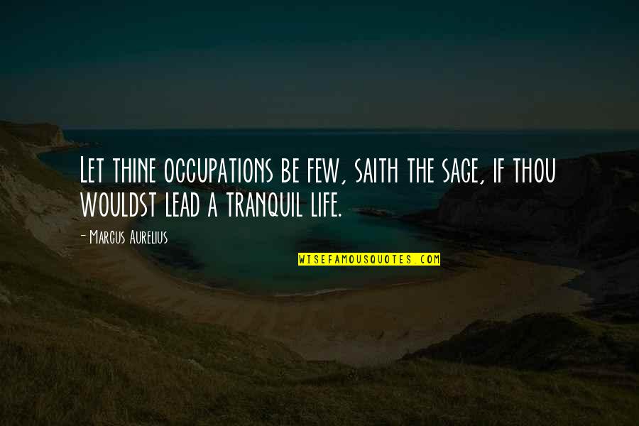 Partow Clothing Quotes By Marcus Aurelius: Let thine occupations be few, saith the sage,