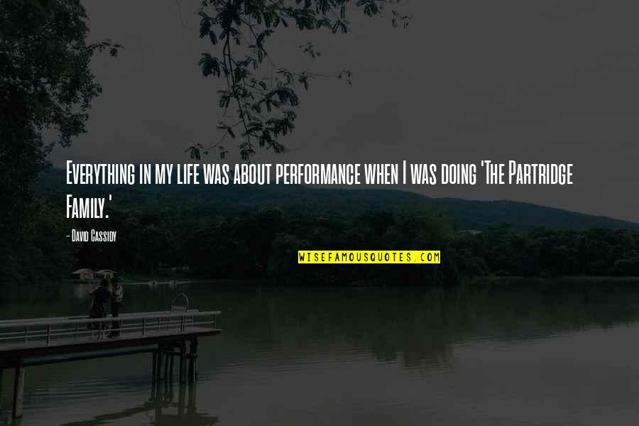 Partridge Family Quotes By David Cassidy: Everything in my life was about performance when