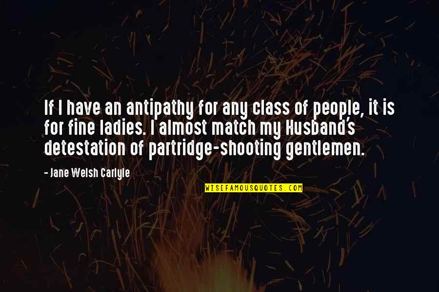 Partridge Quotes By Jane Welsh Carlyle: If I have an antipathy for any class
