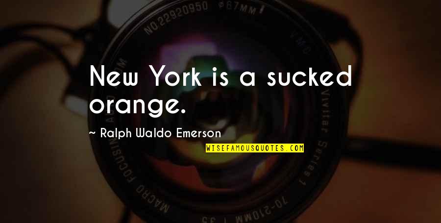 Partridgeberries Quotes By Ralph Waldo Emerson: New York is a sucked orange.