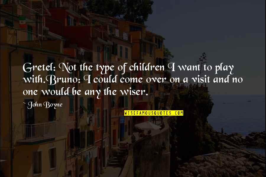 Partriotism Quotes By John Boyne: Gretel: Not the type of children I want Partriotism Quotes By John Boyne: Gretel: Not the type of children I want