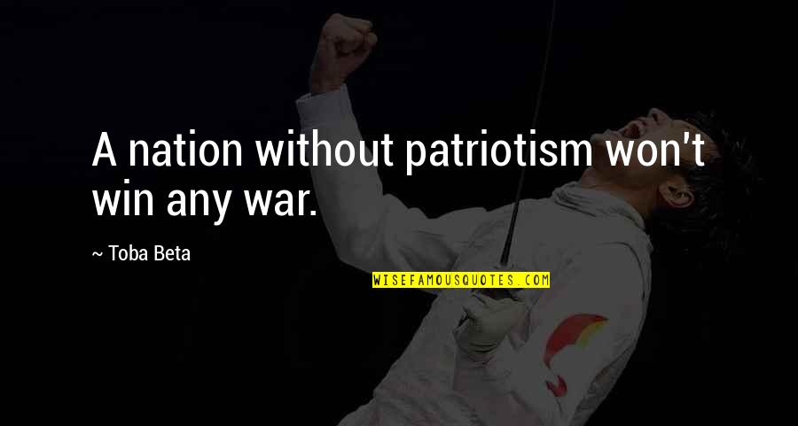 Partriotism Quotes By Toba Beta: A nation without patriotism won't win any war. Partriotism Quotes By Toba Beta: A nation without patriotism won't win any war.