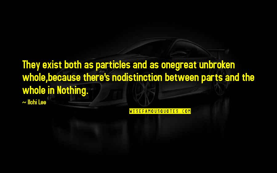 Parts And Whole Quotes By Ilchi Lee: They exist both as particles and as onegreat