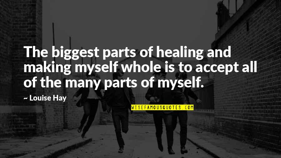 Parts And Whole Quotes By Louise Hay: The biggest parts of healing and making myself