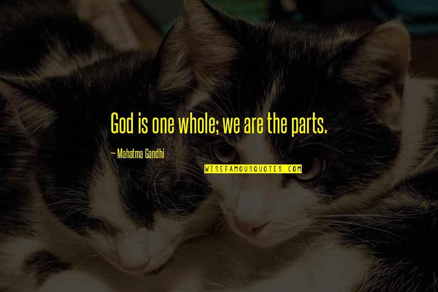Parts And Whole Quotes By Mahatma Gandhi: God is one whole; we are the parts.