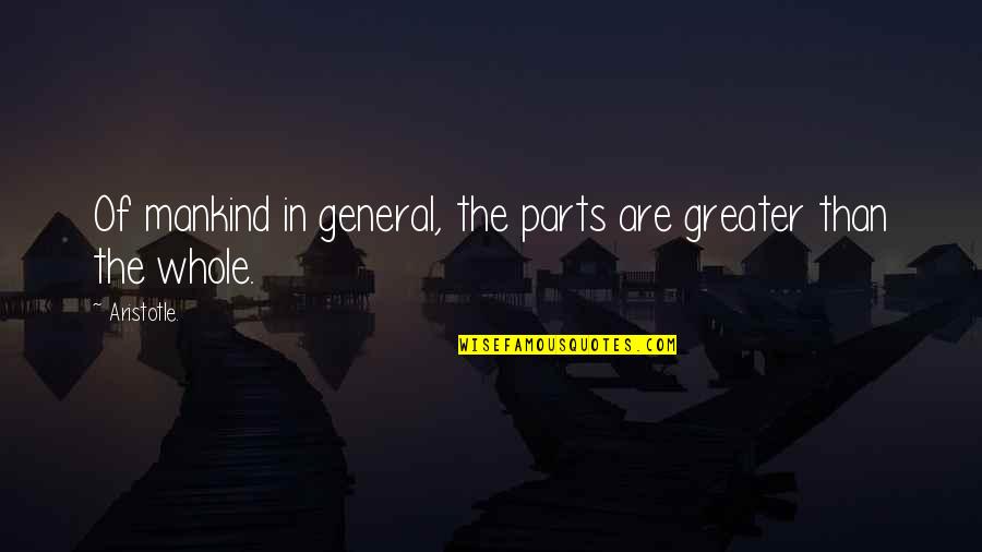 Parts Of A Whole Quotes By Aristotle.: Of mankind in general, the parts are greater