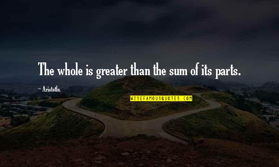 Parts Of A Whole Quotes By Aristotle.: The whole is greater than the sum of