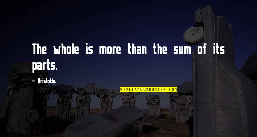 Parts Of A Whole Quotes By Aristotle.: The whole is more than the sum of