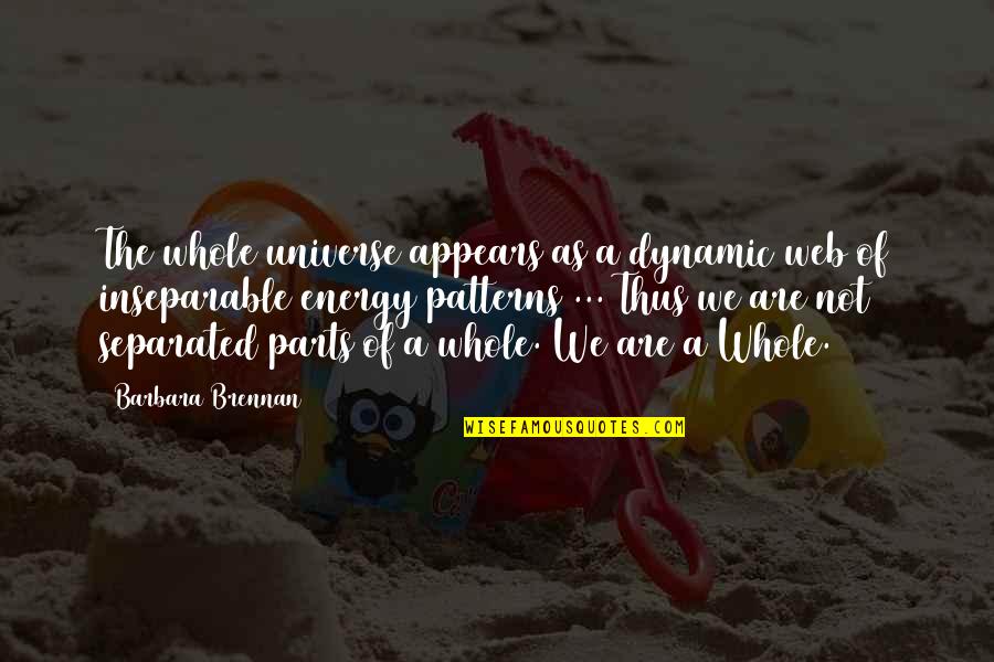 Parts Of A Whole Quotes By Barbara Brennan: The whole universe appears as a dynamic web