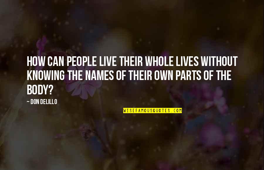 Parts Of A Whole Quotes By Don DeLillo: How can people live their whole lives without