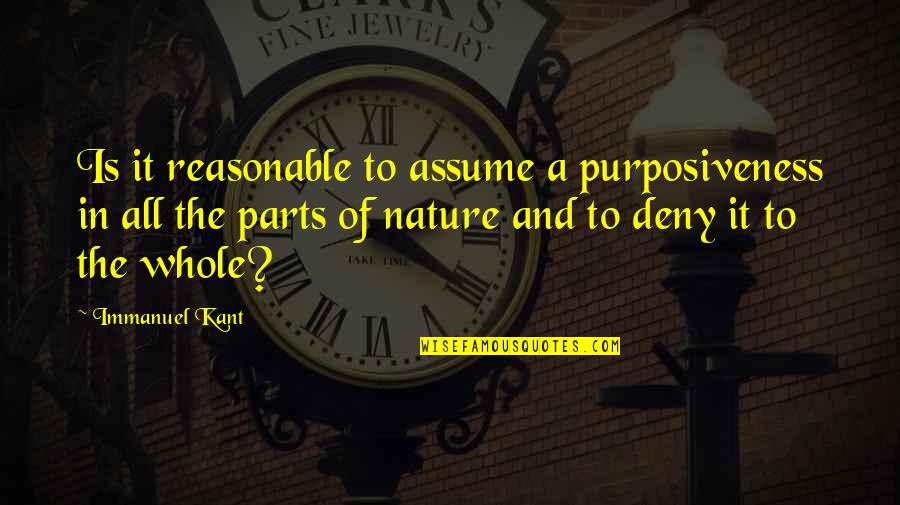 Parts Of A Whole Quotes By Immanuel Kant: Is it reasonable to assume a purposiveness in