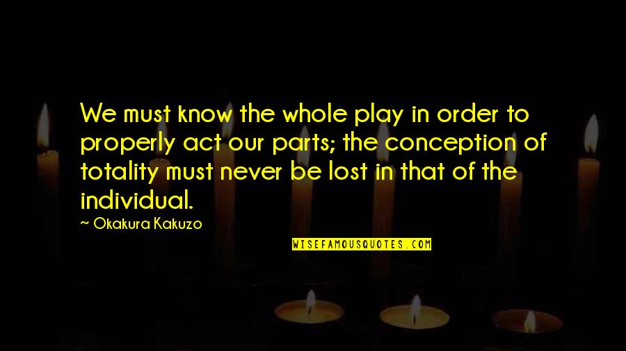 Parts Of A Whole Quotes By Okakura Kakuzo: We must know the whole play in order