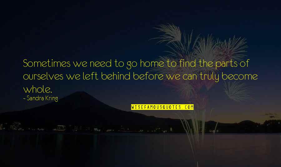 Parts Of A Whole Quotes By Sandra Kring: Sometimes we need to go home to find