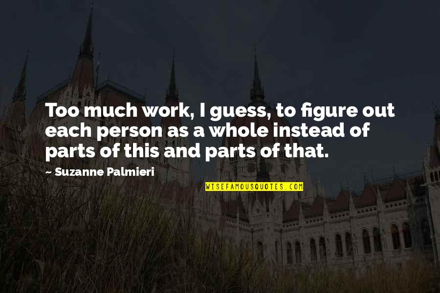 Parts Of A Whole Quotes By Suzanne Palmieri: Too much work, I guess, to figure out