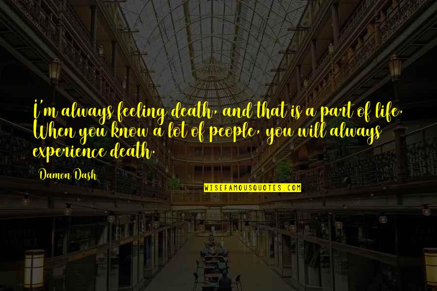 Parts Of Life Quotes By Damon Dash: I'm always feeling death, and that is a