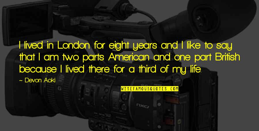 Parts Of Life Quotes By Devon Aoki: I lived in London for eight years and