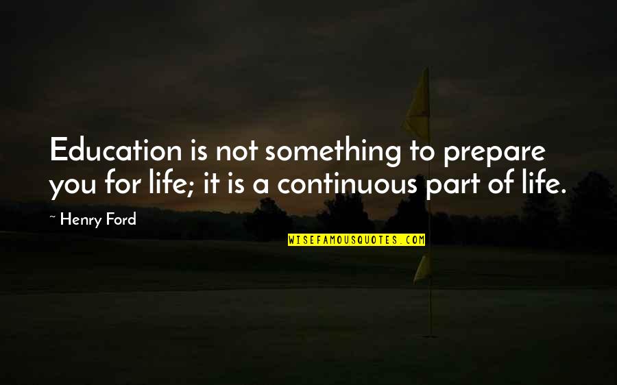 Parts Of Life Quotes By Henry Ford: Education is not something to prepare you for