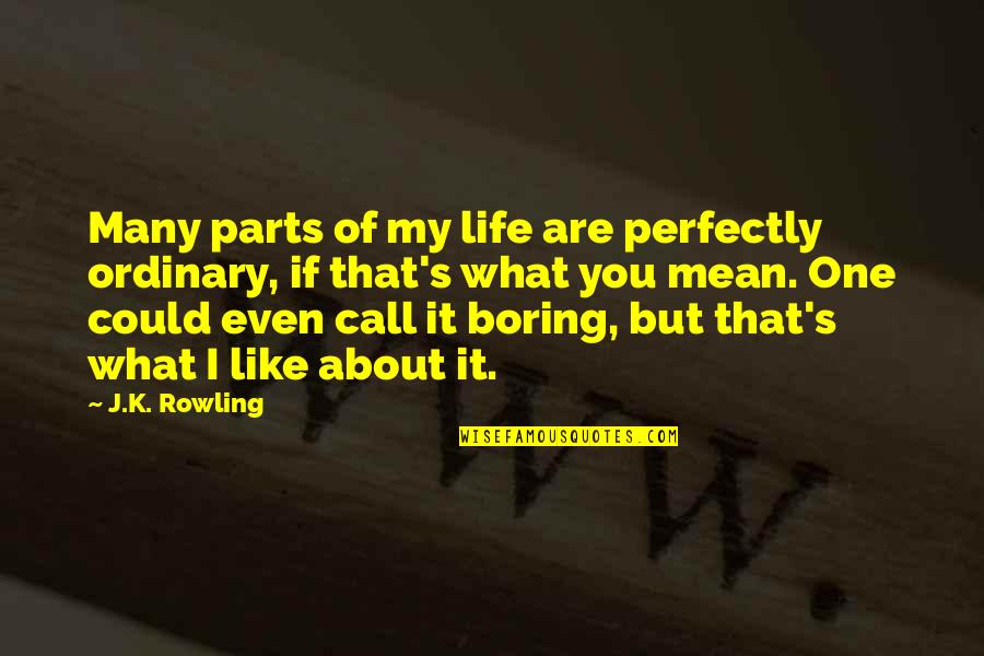 Parts Of Life Quotes By J.K. Rowling: Many parts of my life are perfectly ordinary,