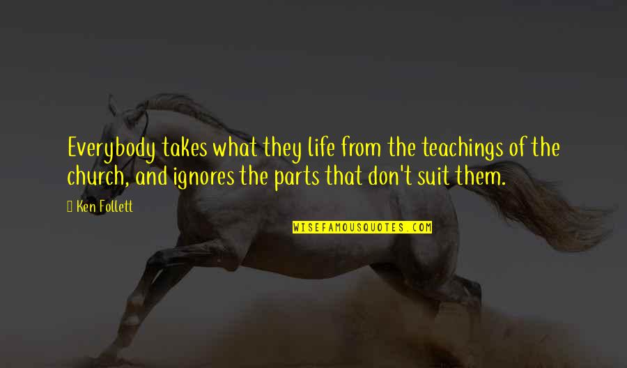 Parts Of Life Quotes By Ken Follett: Everybody takes what they life from the teachings