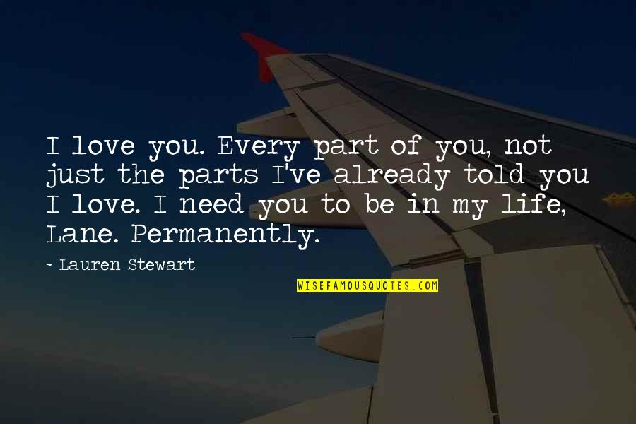 Parts Of Life Quotes By Lauren Stewart: I love you. Every part of you, not