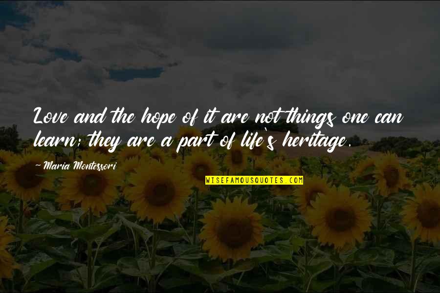 Parts Of Life Quotes By Maria Montessori: Love and the hope of it are not