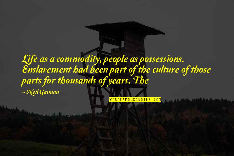 Parts Of Life Quotes By Neil Gaiman: Life as a commodity, people as possessions. Enslavement