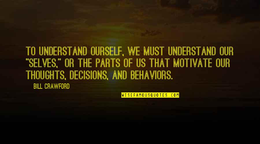 Parts Of Self Quotes By Bill Crawford: To understand ourself, we must understand our "selves,"