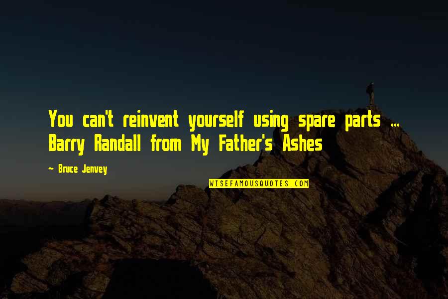 Parts Of Self Quotes By Bruce Jenvey: You can't reinvent yourself using spare parts ...