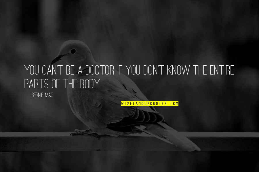 Parts Of The Body Quotes By Bernie Mac: You can't be a doctor if you don't
