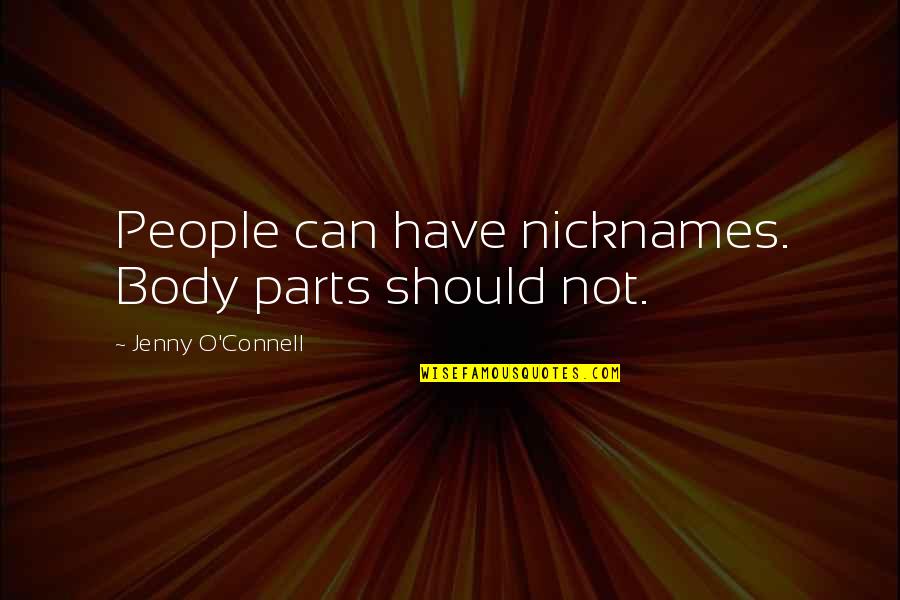 Parts Of Your Body Quotes By Jenny O'Connell: People can have nicknames. Body parts should not. Parts Of Your Body Quotes By Jenny O'Connell: People can have nicknames. Body parts should not.