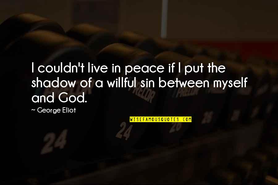Parts Per Billion Quotes By George Eliot: I couldn't live in peace if I put
