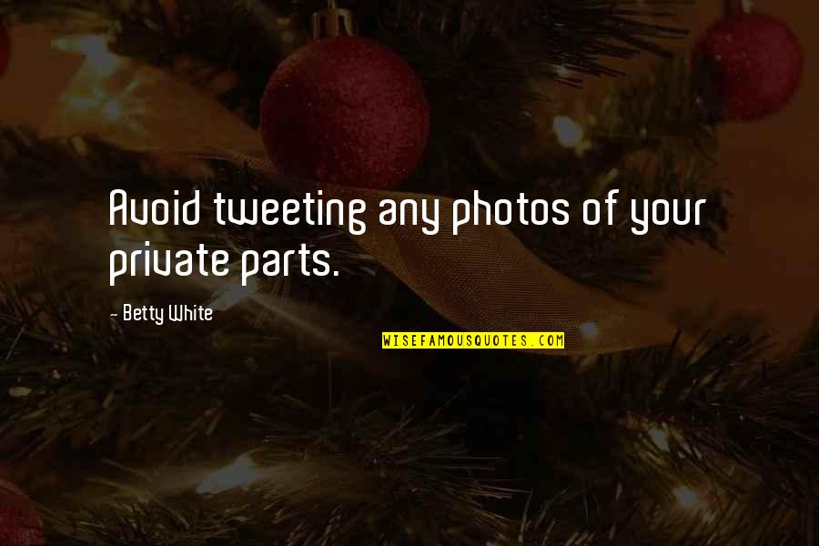 Parts Quotes By Betty White: Avoid tweeting any photos of your private parts.