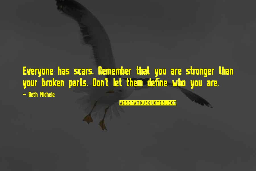 Parts That Quotes By Beth Michele: Everyone has scars. Remember that you are stronger Parts That Quotes By Beth Michele: Everyone has scars. Remember that you are stronger