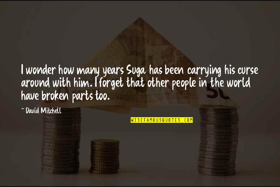 Parts That Quotes By David Mitchell: I wonder how many years Suga has been Parts That Quotes By David Mitchell: I wonder how many years Suga has been