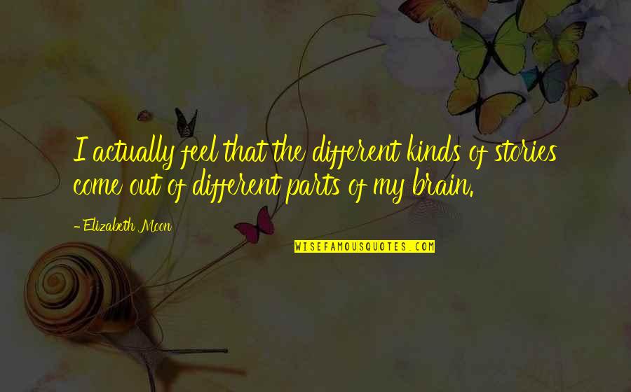 Parts That Quotes By Elizabeth Moon: I actually feel that the different kinds of Parts That Quotes By Elizabeth Moon: I actually feel that the different kinds of