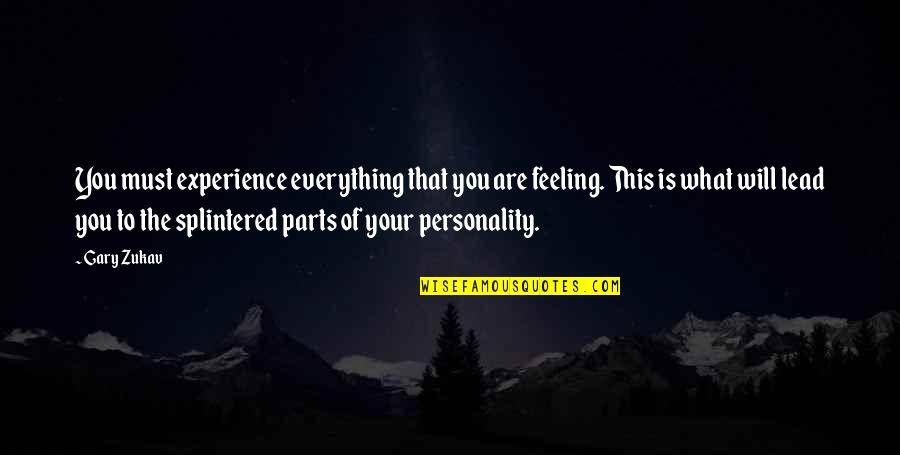 Parts That Quotes By Gary Zukav: You must experience everything that you are feeling. Parts That Quotes By Gary Zukav: You must experience everything that you are feeling.