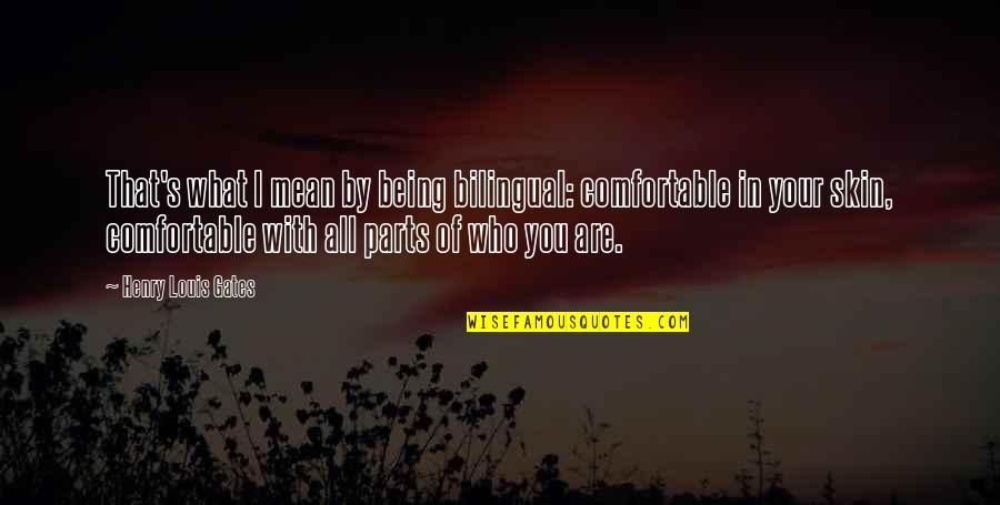 Parts That Quotes By Henry Louis Gates: That's what I mean by being bilingual: comfortable