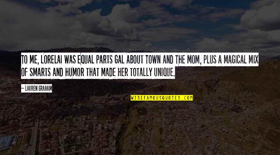 Parts That Quotes By Lauren Graham: To me, Lorelai was equal parts Gal About Parts That Quotes By Lauren Graham: To me, Lorelai was equal parts Gal About