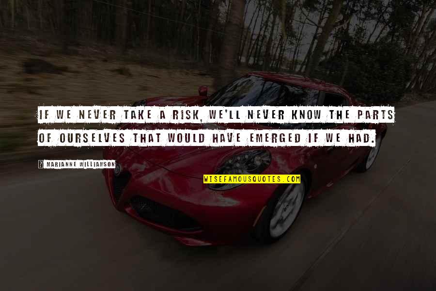 Parts That Quotes By Marianne Williamson: If we never take a risk, we'll never Parts That Quotes By Marianne Williamson: If we never take a risk, we'll never