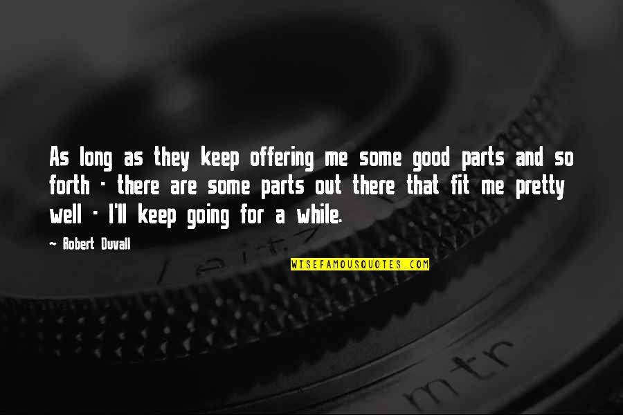 Parts That Quotes By Robert Duvall: As long as they keep offering me some Parts That Quotes By Robert Duvall: As long as they keep offering me some