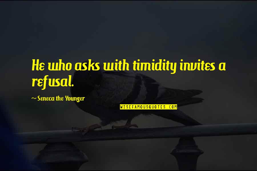 Parts The Book Quotes By Seneca The Younger: He who asks with timidity invites a refusal.