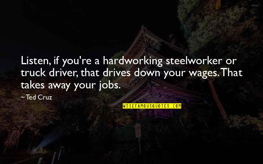 Parts Unknown Quotes By Ted Cruz: Listen, if you're a hardworking steelworker or truck