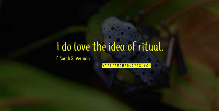 Parturient Quotes By Sarah Silverman: I do love the idea of ritual.