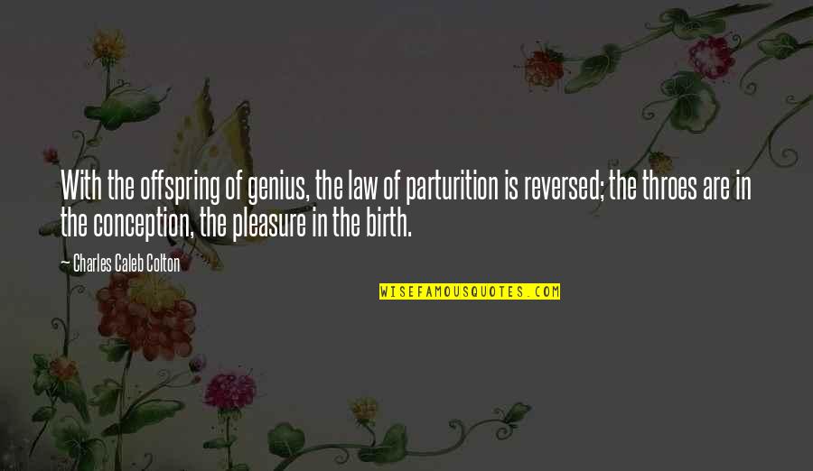 Parturition Quotes By Charles Caleb Colton: With the offspring of genius, the law of