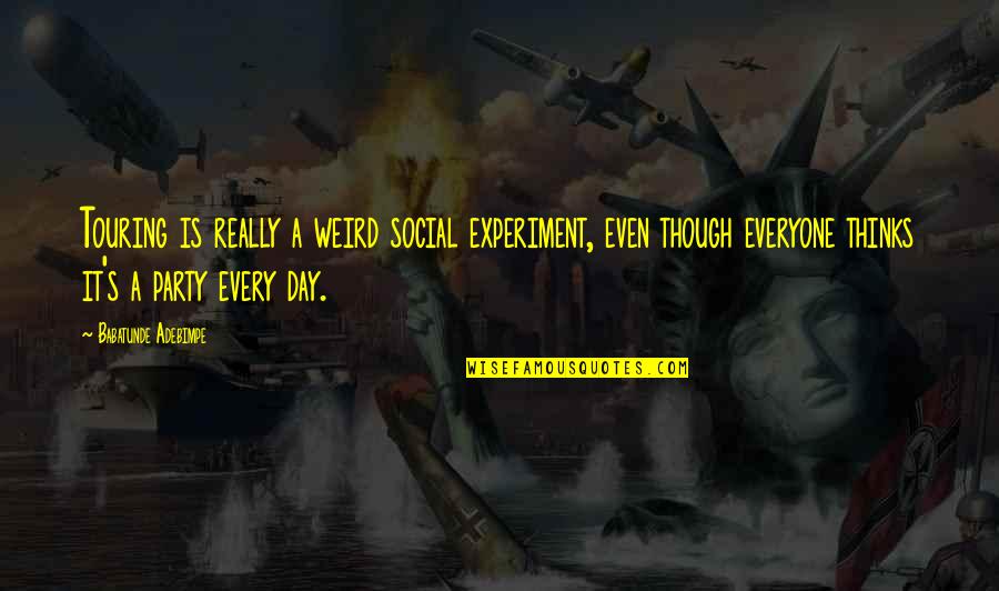 Party All Day Quotes By Babatunde Adebimpe: Touring is really a weird social experiment, even Party All Day Quotes By Babatunde Adebimpe: Touring is really a weird social experiment, even