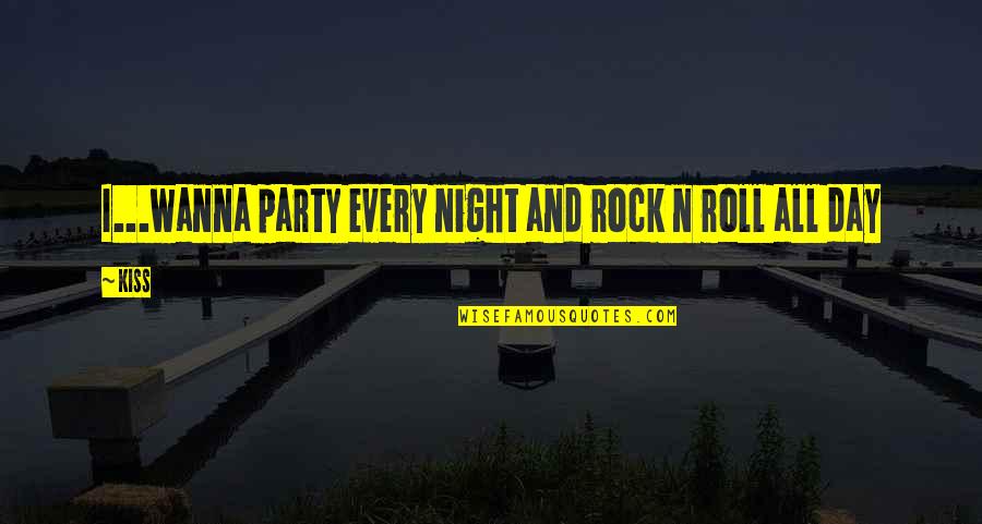 Party All Day Quotes By Kiss: I...wanna party every night and rock n roll