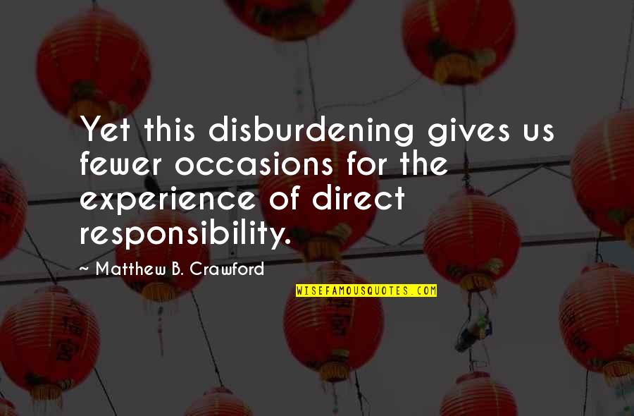 Party And Drinking Quotes By Matthew B. Crawford: Yet this disburdening gives us fewer occasions for